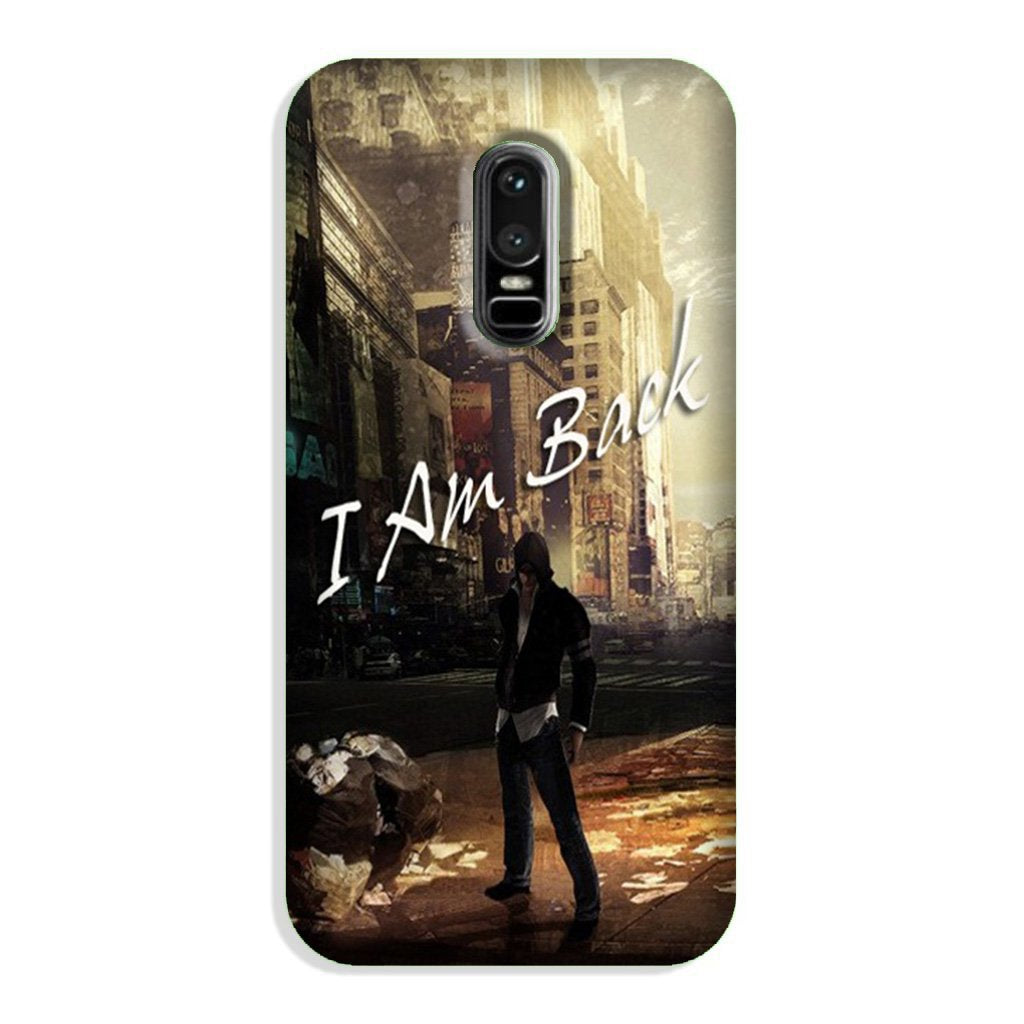 I am Back Case for OnePlus 6 (Design No. 296) I am Back Case for OnePlus 6 (Design No. 296)