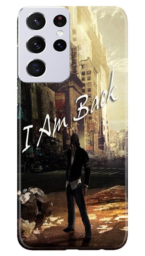 I am Back Mobile Back Case for Samsung Galaxy S21 Ultra (Design - 296) I am Back Case for Samsung Galaxy S21 Ultra (Design No. 296)