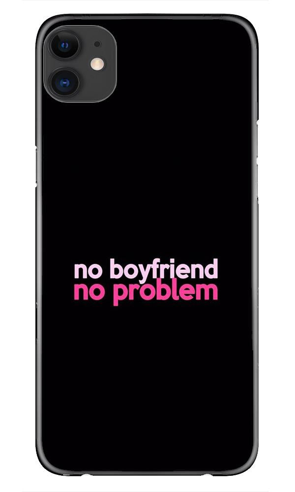 No Boyfriend No problem Mobile Back Case for iPhone 11 (Design - 138) No Boyfriend No problem Case for iPhone 11 (Design - 138)