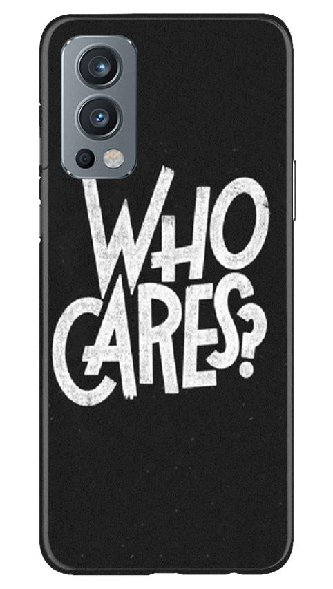 Who Cares Mobile Back Case for OnePlus Nord 2 5G (Design - 94) Who Cares Case for OnePlus Nord 2 5G