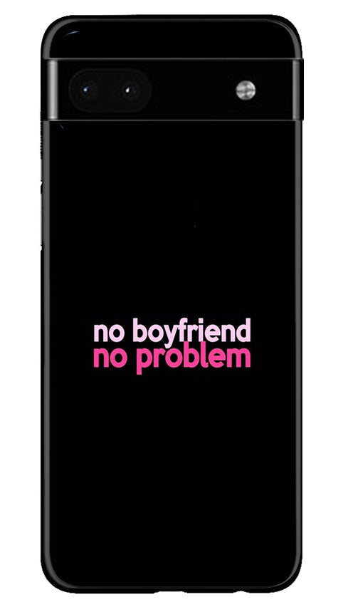 No Boyfriend No problem Mobile Back Case for Google Pixel 6a (Design - 138) No Boyfriend No problem Case for Google Pixel 6a (Design - 138)