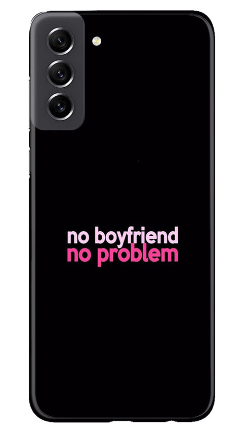 No Boyfriend No problem Mobile Back Case for Samsung Galaxy S21 FE 5G (Design - 138) No Boyfriend No problem Case for Samsung Galaxy S21 FE 5G (Design - 138)