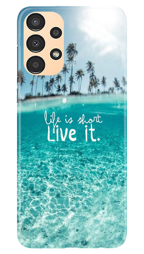 Life is short live it Mobile Back Case for Samsung Galaxy A13 (Design - 45) Life is short live it Case for Samsung Galaxy A13