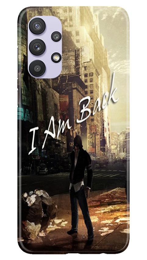 I am Back Mobile Back Case for Samsung Galaxy A32 (Design - 296) I am Back Case for Samsung Galaxy A32 (Design No. 296)