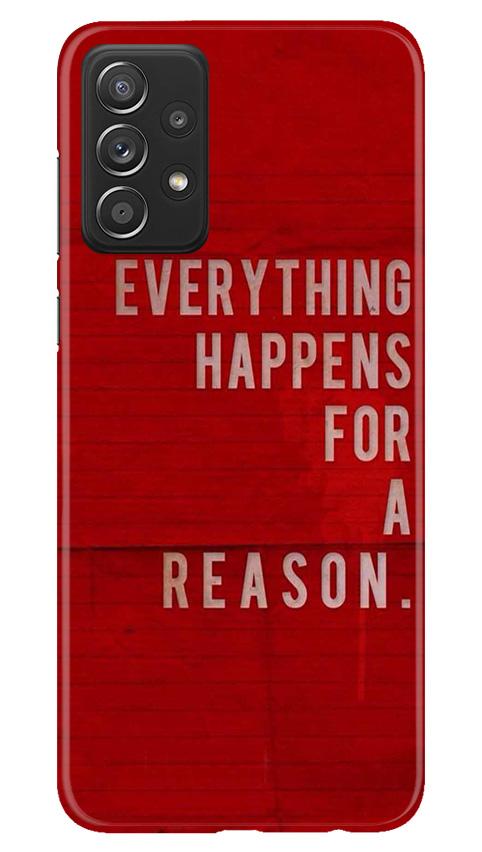 Everything Happens Reason Mobile Back Case for Samsung Galaxy A72 (Design - 378)