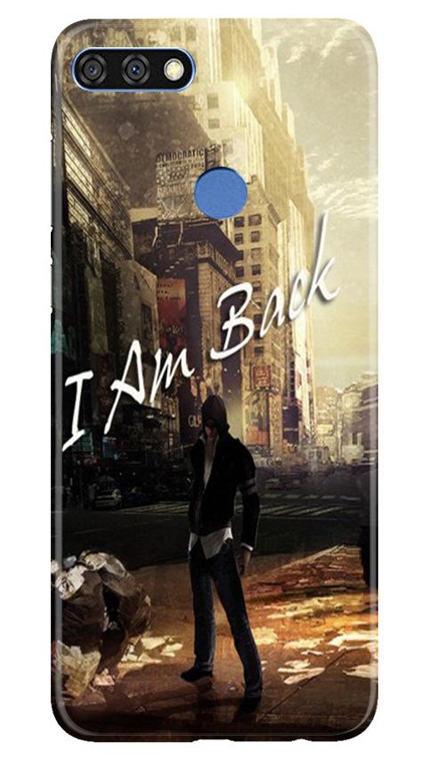 I am Back Mobile Back Case for Huawei 7C (Design - 296) I am Back Case for Huawei 7C (Design No. 296)