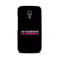 No Boyfriend No problem Case for Moto G2  (Design - 138)