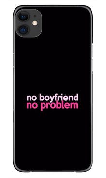 No Boyfriend No problem Mobile Back Case for iPhone 11  (Design - 138)
