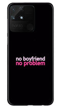 No Boyfriend No problem Case for Realme Narzo 50A  (Design - 138)