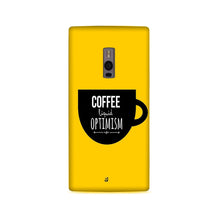 Coffee Optimism Mobile Back Case for OnePlus 2   (Design - 353)