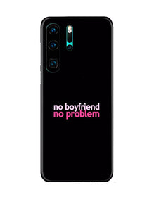 No Boyfriend No problem Mobile Back Case for Huawei P30 Pro  (Design - 138)