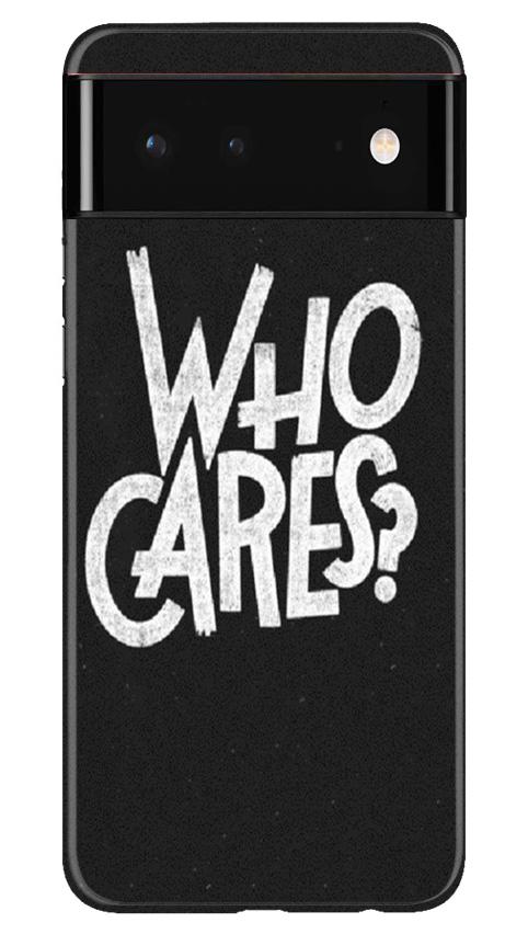 Who Cares Case for Google Pixel 6