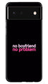 No Boyfriend No problem Case for Google Pixel 6  (Design - 138)