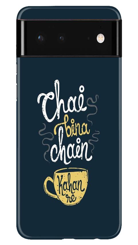 Chai Bina Chain Kahan Case for Google Pixel 6  (Design - 144)