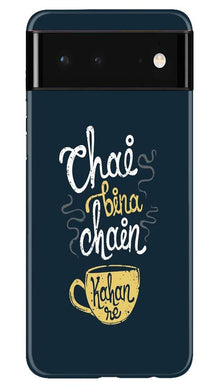 Chai Bina Chain Kahan Mobile Back Case for Google Pixel 6  (Design - 144)