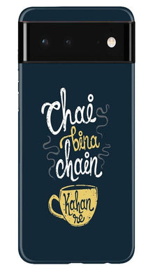 Chai Bina Chain Kahan Mobile Back Case for Google Pixel 6 Pro  (Design - 144)