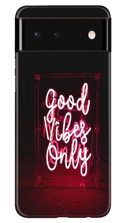 Good Vibes Only Mobile Back Case for Google Pixel 6 (Design - 354)