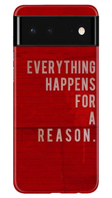 Everything Happens Reason Mobile Back Case for Google Pixel 6 Pro (Design - 378)