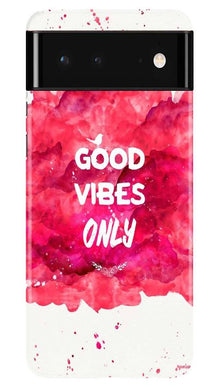 Good Vibes Only Mobile Back Case for Google Pixel 6 (Design - 393)