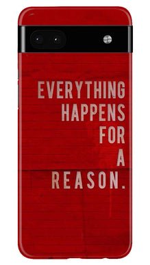 Everything Happens Reason Mobile Back Case for Google Pixel 6a (Design - 337)