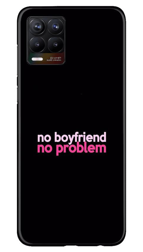 No Boyfriend No problem Case for Realme 8  (Design - 138)