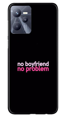 No Boyfriend No problem Mobile Back Case for Realme C35  (Design - 138)