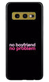 No Boyfriend No problem Case for Samsung Galaxy S10E  (Design - 138)