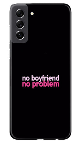 No Boyfriend No problem Case for Samsung Galaxy S21 FE 5G(Design - 138)