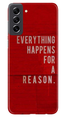 Everything Happens Reason Mobile Back Case for Samsung Galaxy S21 FE 5G (Design - 337)