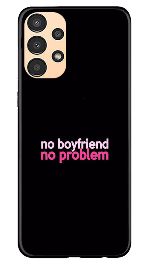 No Boyfriend No problem Case for Samsung Galaxy A13(Design - 138)