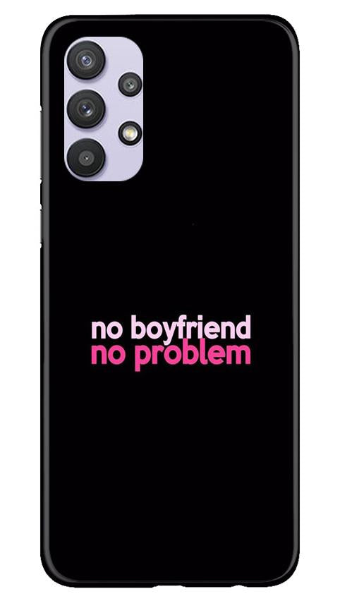 No Boyfriend No problem Case for Samsung Galaxy A32(Design - 138)