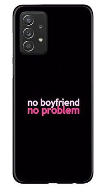 No Boyfriend No problem Mobile Back Case for Samsung Galaxy A52 5G  (Design - 138)