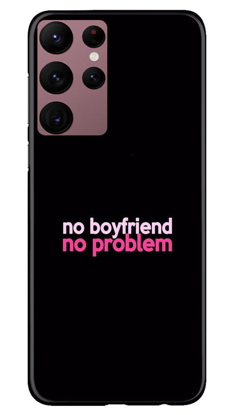 No Boyfriend No problem Case for Samsung Galaxy S22 Ultra  (Design - 138)