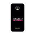 No Boyfriend No problem Case for Moto Z2 Play  (Design - 138)