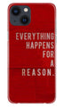 Everything Happens Reason Mobile Back Case for iPhone 13 (Design - 378)