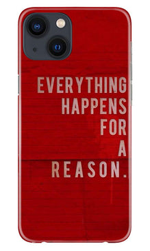 Everything Happens Reason Mobile Back Case for iPhone 13 (Design - 378)