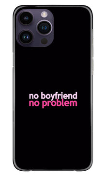 No Boyfriend No problem Mobile Back Case for iPhone 14 Pro Max  (Design - 138)