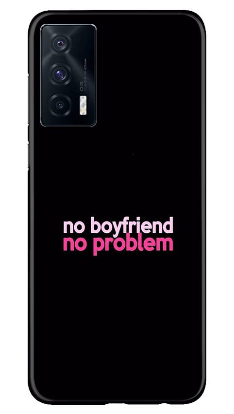 No Boyfriend No problem Case for Vivo iQOO 7  (Design - 138)