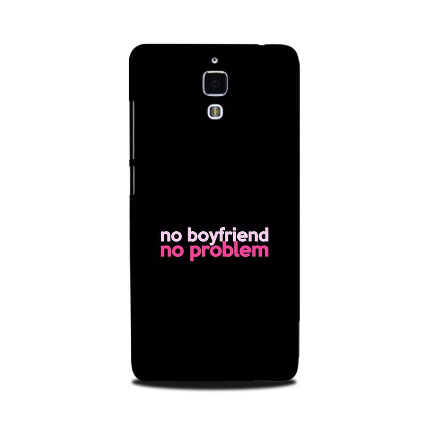 No Boyfriend No problem Case for Mi 4  (Design - 138)